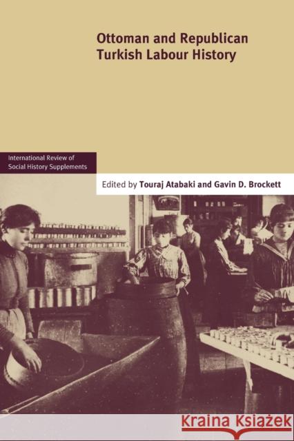 Ottoman and Republican Turkish Labour History: Volume 17 Touradj Atabaki Gavin Brockett 9780521128056