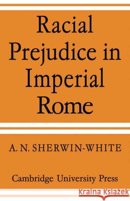 Racial Prejudice in Imperial Rome A. N. Sherwin-White 9780521128926 Cambridge University Press