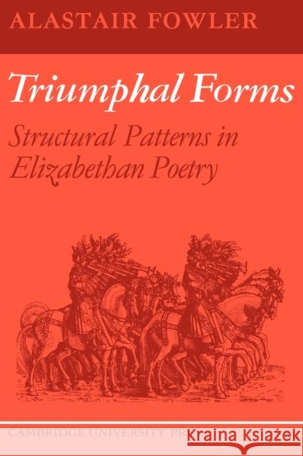 Triumphal Forms: Structural Patterns in Elizabethan Poetry Fowler, Alastair 9780521128964 Cambridge University Press