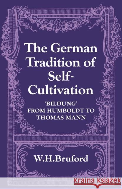 The German Tradition of Self-Cultivation: 'Bildung' from Humboldt to Thomas Mann Bruford, W. H. 9780521129008