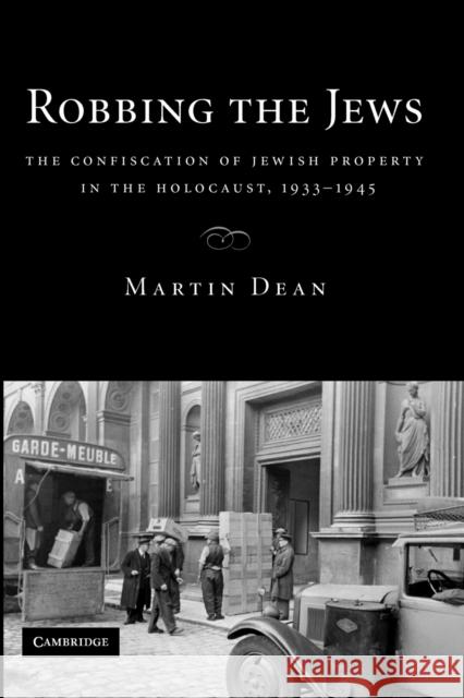 Robbing the Jews: The Confiscation of Jewish Property in the Holocaust, 1933-1945 Dean, Martin 9780521129053