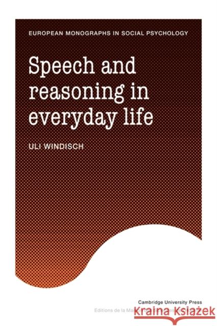 Speech and Reasoning in Everyday Life Uli Windisch Ian Patterson Michael Billig 9780521129107 Cambridge University Press