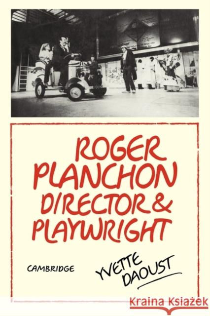 Roger Planchon: Director and playwright Yvette Daoust 9780521129114 Cambridge University Press
