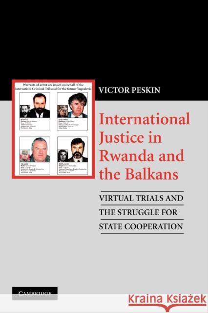 International Justice in Rwanda and the Balkans: Virtual Trials and the Struggle for State Cooperation Peskin, Victor 9780521129121 0