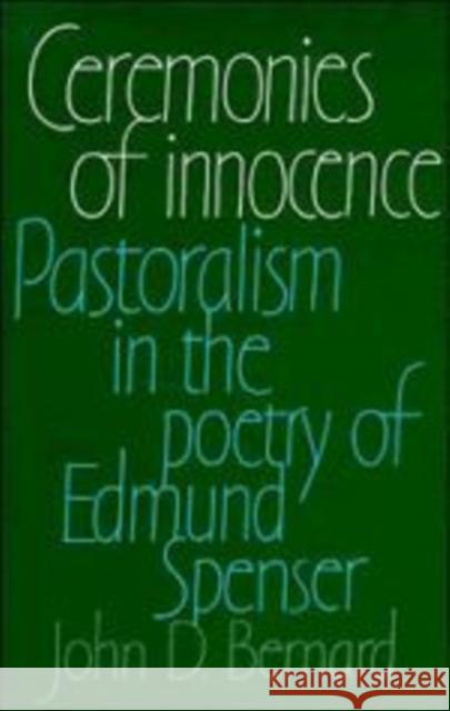 Ceremonies of Innocence: Pastoralism in the Poetry of Edmund Spenser Bernard, John D. 9780521129237