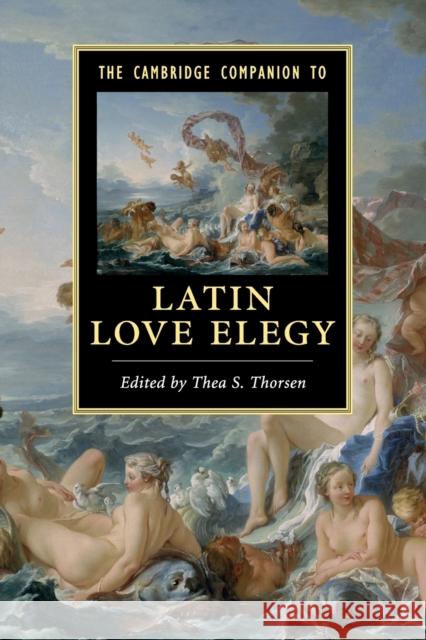 The Cambridge Companion to Latin Love Elegy Thea S Thorsen 9780521129374 0