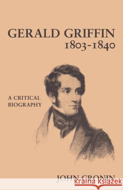 Gerald Griffin (1803-1840): A Critical Biography Cronin, John 9780521129435