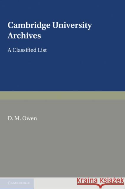 Cambridge University Archives: A Classified List Owen, D. M. 9780521129480 Cambridge University Press