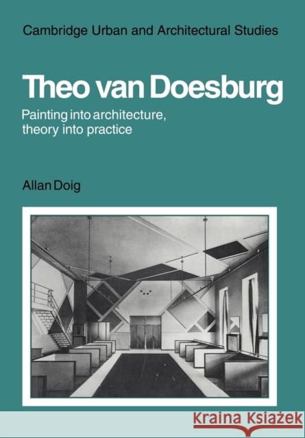 Theo Van Doesburg: Painting Into Architecture, Theory Into Practice Doig, Allan 9780521129817 Cambridge University Press