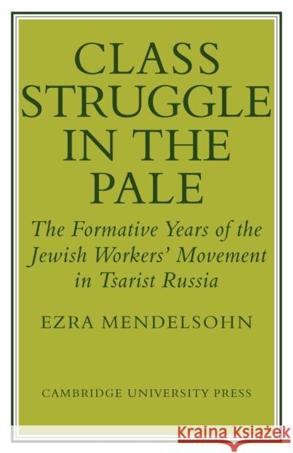 Class Struggle in the Pale: The Formative Years of the Jewish Worker's Movement in Tsarist Russia Mendelsohn, Ezra 9780521130059
