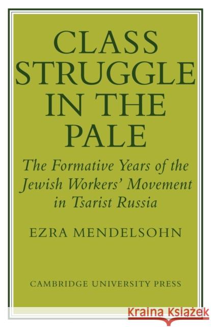 Class Struggle in the Pale: The Formative Years of the Jewish Worker's Movement in Tsarist Russia Mendelsohn, Ezra 9780521130059 Cambridge University Press