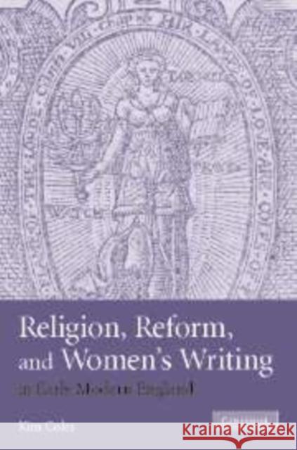 Religion, Reform, and Women's Writing in Early Modern England Kimberly Anne Coles 9780521130127 Cambridge University Press