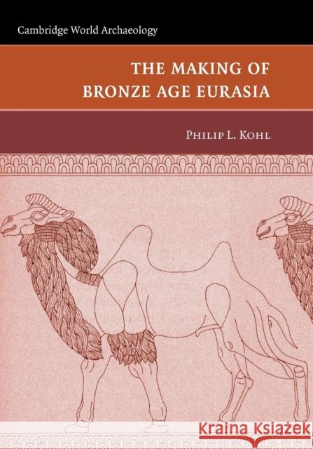 The Making of Bronze Age Eurasia Philip L. Kohl 9780521130158