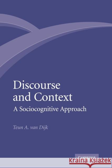 Discourse and Context: A Sociocognitive Approach Dijk, Teun A. Van 9780521130301