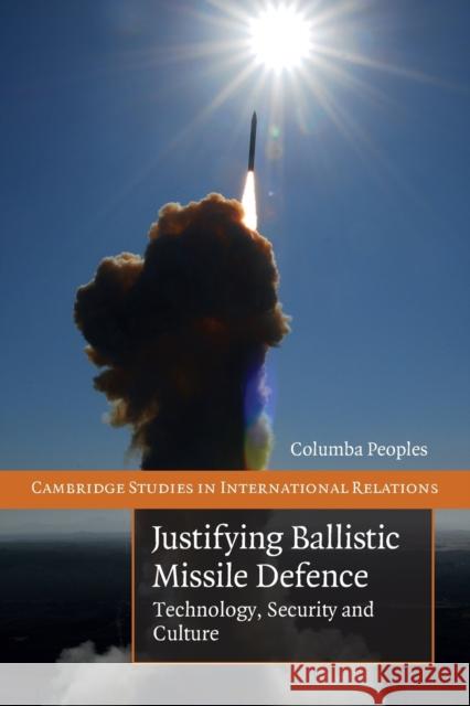 Justifying Ballistic Missile Defence: Technology, Security and Culture Peoples, Columba 9780521130417