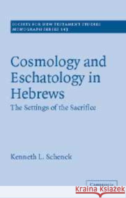 Cosmology and Eschatology in Hebrews: The Settings of the Sacrifice Schenck, Kenneth L. 9780521130479 Cambridge University Press