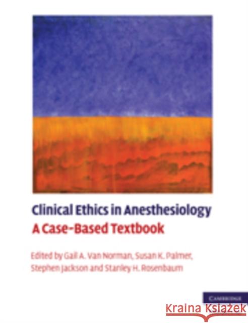 Clinical Ethics in Anesthesiology: A Case-Based Textbook Van Norman, Gail A. 9780521130646