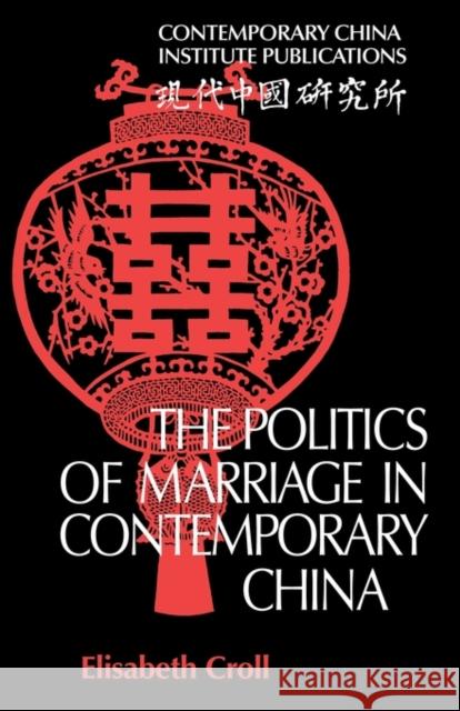 The Politics of Marriage in Contemporary China Elisabeth Croll 9780521130684 Cambridge University Press
