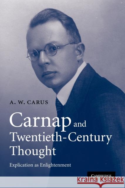 Carnap and Twentieth-Century Thought: Explication as Enlightenment Carus, A. W. 9780521130868 Cambridge University Press
