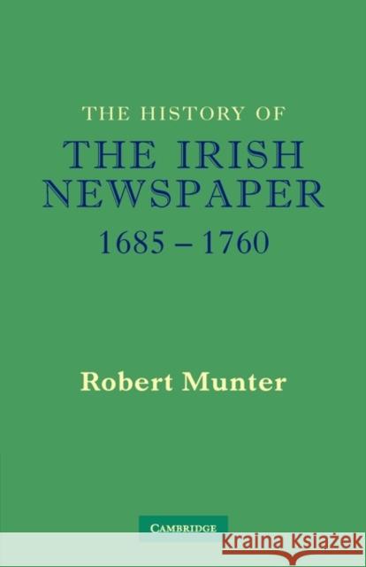 The History of the Irish Newspaper 1685-1760 Robert Munter 9780521131162 Cambridge University Press