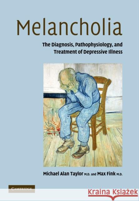 Melancholia: The Diagnosis, Pathophysiology and Treatment of Depressive Illness Taylor, Michael Alan 9780521131247 Cambridge University Press