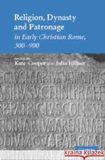 Religion, Dynasty, and Patronage in Early Christian Rome, 300-900 Kate Cooper Julia Hillner 9780521131278 Cambridge University Press
