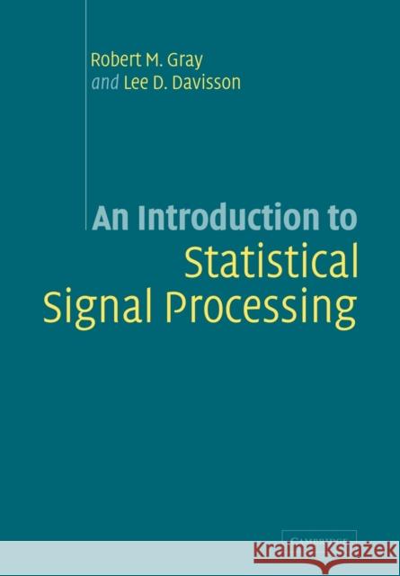 An Introduction to Statistical Signal Processing Robert M. Gray Lee D. Davisson 9780521131827 Cambridge University Press