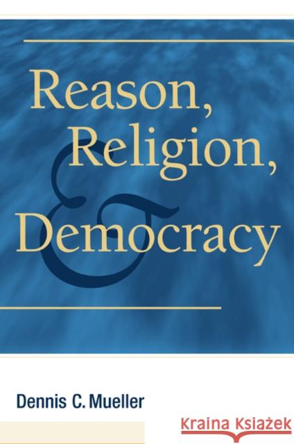 Reason, Religion, and Democracy Dennis C. Mueller 9780521132732 Cambridge University Press