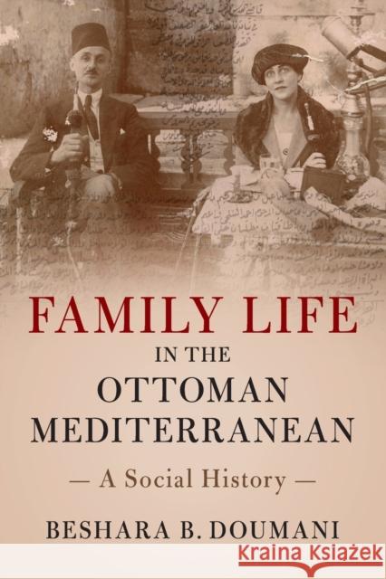 Family Life in the Ottoman Mediterranean: A Social History Beshara B. Doumani (Brown University, Rh   9780521133272