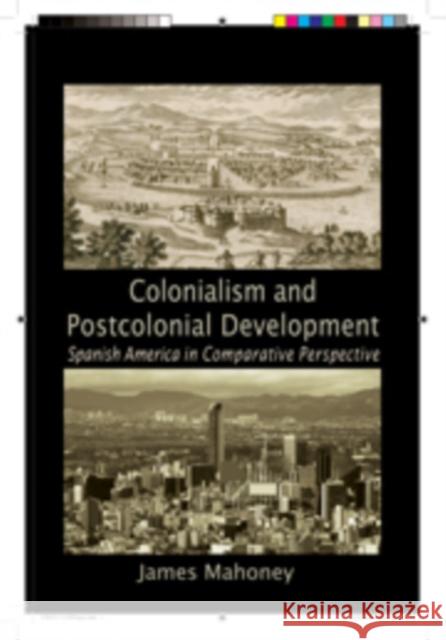 Colonialism and Postcolonial Development: Spanish America in Comparative Perspective Mahoney, James 9780521133289 0