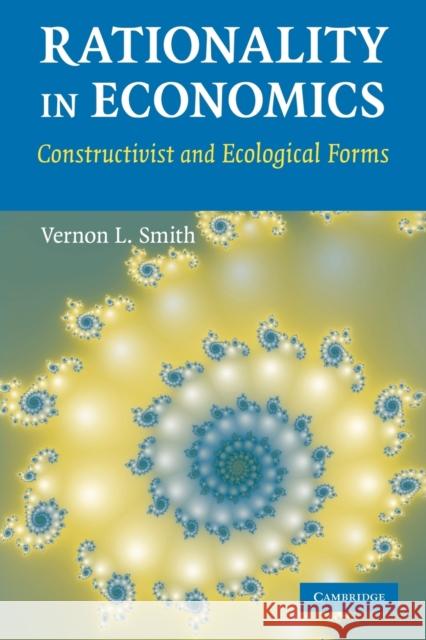 Rationality in Economics: Constructivist and Ecological Forms Smith, Vernon L. 9780521133388 Cambridge University Press