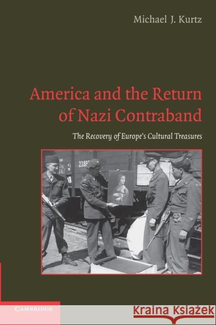 America and the Return of Nazi Contraband: The Recovery of Europe's Cultural Treasures Kurtz, Michael J. 9780521133401