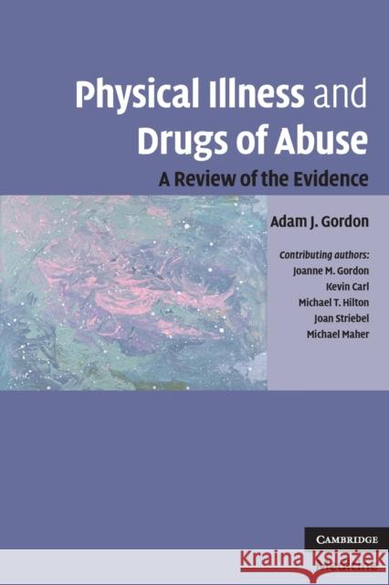 Physical Illness and Drugs of Abuse: A Review of the Evidence Gordon, Adam J. 9780521133470