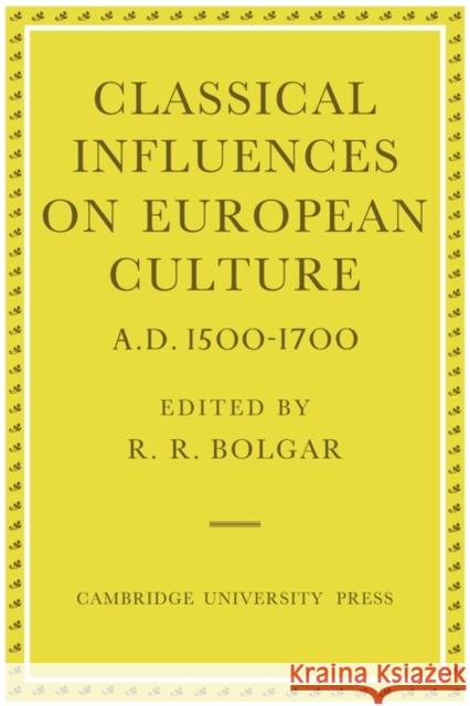 Classical Influences on European Culture, A.D. 1500-1700 R. R. Bolgar 9780521133708 Cambridge University Press