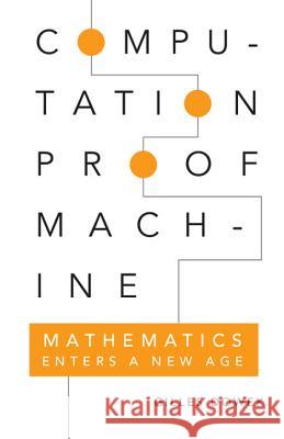 Computation, Proof, Machine: Mathematics Enters a New Age Gilles Dowek Pierre Guillot Marion Roman 9780521133777 Cambridge University Press