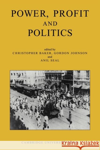 Power, Profit and Politics: Volume 15, Part 3: Essays on Imperialism, Nationalism and Change in Twentieth-Century India Baker, Christopher 9780521133869