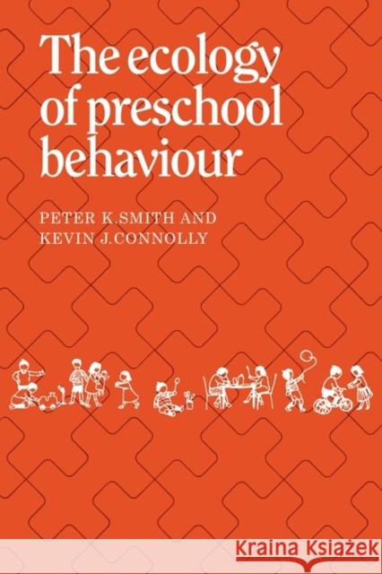 The Ecology of Preschool Behaviour Peter K. Smith Kevin J. Connolly 9780521133876 Cambridge University Press