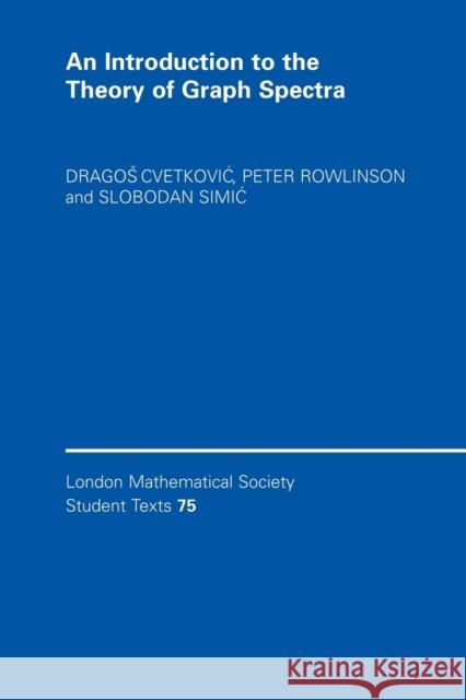 An Introduction to the Theory of Graph Spectra Dragos Cvetković Peter Rowlinson Slobodan Simić 9780521134088 Cambridge University Press