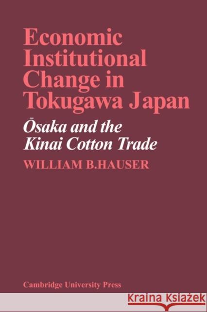 Economic Institutional Change in Tokugawa Japan: Osaka and the Kinai Cotton Trade Hauser, William B. 9780521134309