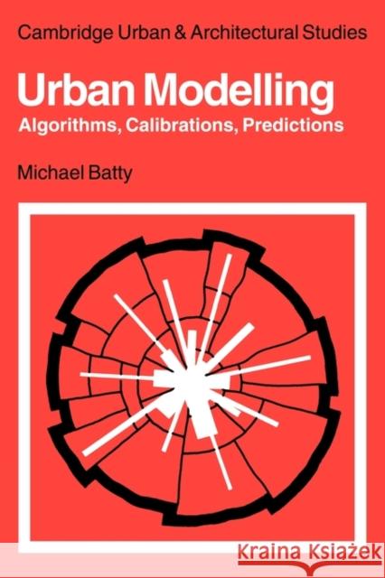 Urban Modelling: Algorithms, Calibrations, Predictions Batty, Michael 9780521134361 Cambridge University Press