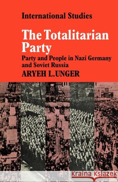 The Totalitarian Party: Party and People in Nazi Germany and Soviet Russia Unger, Aryeh L. 9780521134446 Cambridge University Press