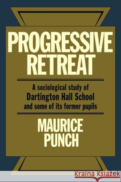 Progressive Retreat: A Sociological Study of Dartington Hall School 1926-1957 and Some of Its Former Pupils Punch, Maurice 9780521134842