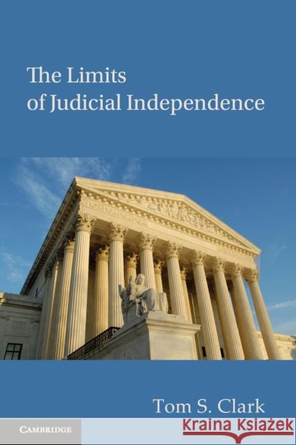 The Limits of Judicial Independence Tom S. Clark 9780521135054 Cambridge University Press