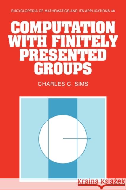 Computation with Finitely Presented Groups Charles C. Sims 9780521135078
