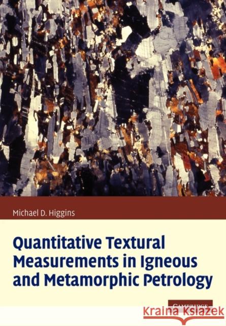 Quantitative Textural Measurements in Igneous and Metamorphic Petrology Michael Denis Higgins 9780521135153