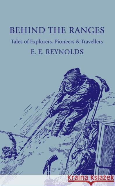 Behind the Ranges: Tales of Explorers, Pioneers and Travellers Reynolds, E. E. 9780521135269 Cambridge University Press