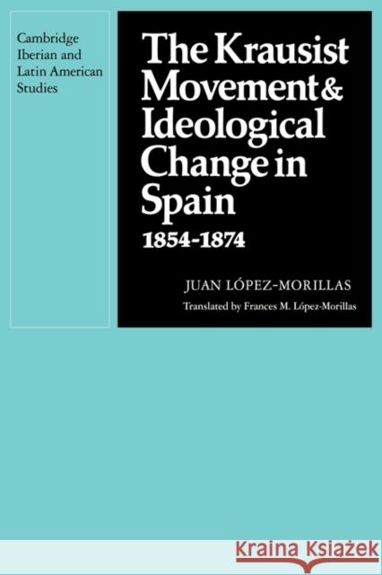 The Krausist Movement and Ideological Change in Spain, 1854-1874 Juan Lopez-Morillas Frances M. Lopez-Morillas 9780521135313
