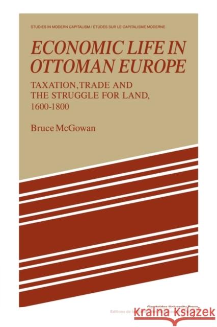 Economic Life in Ottoman Europe: Taxation, Trade and the Struggle for Land, 1600-1800 McGowan, Bruce 9780521135368