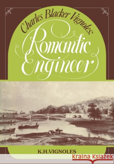 Charles Blacker Vignoles: Romantic Engineer K. H. Vignoles 9780521135399 Cambridge University Press