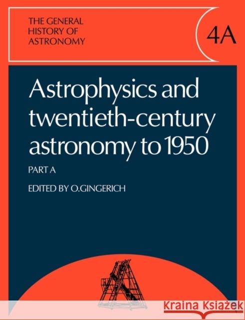 The General History of Astronomy: Volume 4, Astrophysics and Twentieth-Century Astronomy to 1950: Part a Gingerich, Owen 9780521135429